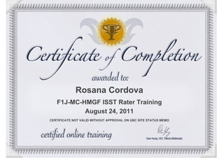 Rosana Cordova
   F1J-MC-HMGF ISST Rater Training
           August 24, 2011
CERTIFICATE NOT VALID WITHOUT APPROVAL ON UBC SITE STATUS MEMO
 