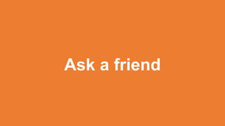 Ask a friend
 