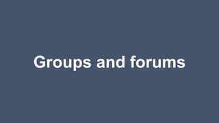 Groups and forums
 