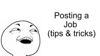 Posting a
Job
(tips & tricks)
 