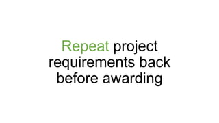 Repeat project
requirements back
before awarding
 