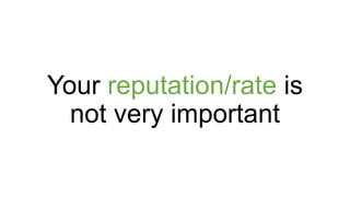 Your reputation/rate is
not very important
 