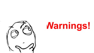 Warnings!
 