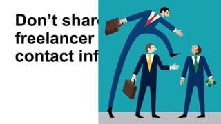 Don’t share
freelancer
contact info
 