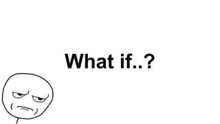 What if..?
 