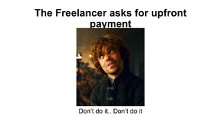 The Freelancer asks for upfront
payment
Don’t do it.. Don’t do it
 