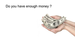 Do you have enough money ?
 
