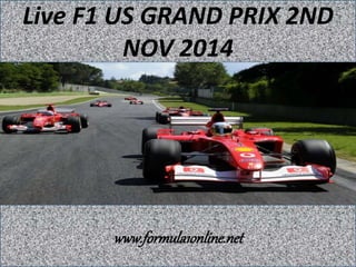 Live F1 US GRAND PRIX 2ND 
NOV 2014 
www.formula1online.net 
