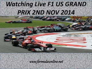 Watching Live F1 US GRAND 
PRIX 2ND NOV 2014 
www.formula1online.net 
