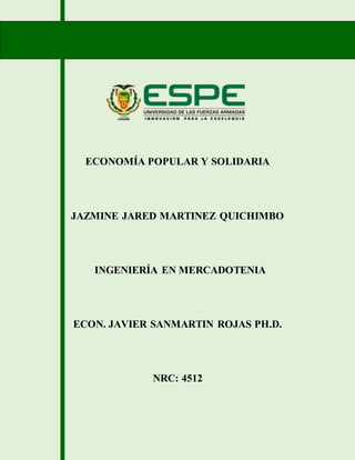 ECONOMÍA POPULAR Y SOLIDARIA
JAZMINE JARED MARTINEZ QUICHIMBO
INGENIERÍA EN MERCADOTENIA
ECON. JAVIER SANMARTIN ROJAS PH.D.
NRC: 4512
 