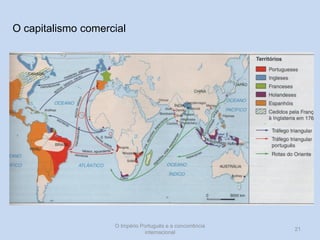 O capitalismo comercial

O Império Português e a concorrência
internacional

21

 