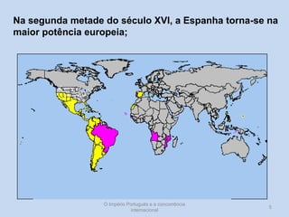 Na segunda metade do século XVI, a Espanha torna-se na
maior potência europeia;

O Império Português e a concorrência
internacional

5

 