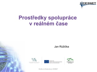 Prostředky spolupráce
v reálném čase

Jan Růžička

Služby e-infrastruktury CESNET

 