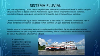 SISTEMA FLUVIAL
Los ríos Magdalena y Cauca fueron los principales medios de comunicación entre el interior del país
y Espa...