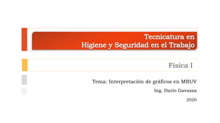Física I
Tema: Interpretación de gráficos en MRUV
Ing. Darío Gavassa
2020
 