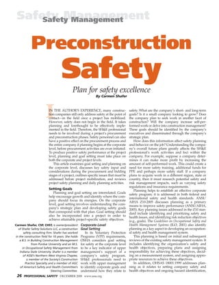 I
26 PROFESSIONAL SAFETY DECEMBER 2008 www.asse.org
Safety Management
Safety Management
IN THE AUTHOR’S EXPERIENCE, many construc-
tion companies still only address safety at the point of
contact—in the field once a project has mobilized.
However, safety does not begin in the field. It takes
planning and forethought to be effectively imple-
mented in the field. Therefore, the SH&E professional
needs to be involved during a project’s procurement
and preconstruction phases. Safety personnel can also
have a positive effect on the procurement process and
the entire company if planning begins at the corporate
level, before procurement activities are even initiated.
To produce positive safety performance at the project
level, planning and goal setting must take place on
both the corporate and project levels.
This article examines goal setting and planning on
the corporate level, discusses key safety input and
considerations during the procurement and bidding
stages of a project, outlines specific issues that must be
addressed before project mobilization, and reviews
project safety planning and daily planning activities.
Setting Goals
Planning and goal setting are interrelated. Goals
help encourage growth and identify where the com-
pany should focus its energies. On the corporate
level, goal setting involves understanding the com-
pany’s strategic plan and developing safety goals
that correspond with that plan. Goal setting should
also be incorporated into a project in order to
achieve attainable project-specific safety objectives.
Corporate-Level
Goal Setting
In its Voluntary Protection
Programs (VPP) requirements,
OSHA considers goal setting
for safety at the corporate level
to be a key indicator of upper
management’s support of a
company’s safety program.
SH&E professionals need to
work with upper management
to identify corporate goals and
understand how they relate to
safety. What are the company’s short- and long-term
goals? Is it a small company looking to grow? Does
the company plan to seek work in another facet of
construction? Will the company increase self-per-
formed work or delve into construction management?
These goals should be identified by the company’s
executives and disseminated through the company’s
strategic plan.
How does this information affect safety planning
and behavior on the job? Understanding the compa-
ny’s overall future plans greatly affects the SH&E
professional’s work activities and foci within the
company. For example, suppose a company deter-
mines it can make more profit by increasing the
amount of self-performed work. This could create a
need for more safety training, additional funds for
PPE and perhaps more safety staff. If a company
plans to acquire work in a different region, state or
country, then it must research potential safety and
risk management impacts, such as varying safety
regulations and insurance requirements.
Planning helps to establish an effective corporate
safety program; it is addressed in both federal and
international safety and health standards. ANSI/
AIHA Z10-2005 discusses planning as a primary
means to improve safety performance (ANSI/AIHA,
2005). Key planning issues addressed in the Z10 stan-
dard include identifying and prioritizing safety and
health issues, and identifying risk reduction objectives
(e.g., goals). The Guidelines on Occupational Safety and
Health Management Systems (ILO, 2001) also identify
planning as a key aspect in developing an occupation-
al safety and health management system.
This planning is based on initial and subsequent
reviews of the existing safety management system. It
includes identifying the organization’s safety and
health objectives, preparing plans and assigning
responsibility for achieving these objectives, decid-
ing on a measurement system, and assigning appro-
priate resources to achieve these objectives.
In addition, OHSAS 18001:1999 addresses plan-
ning as it relates to setting company safety and
health objectives and ongoing hazard identification,
Carmen Shafer, CSP, CHST, is owner/president
of Shafer Safety Solutions LLC, a construction
safety consulting firm. Shafer has worked
in the construction field for 10 years. She holds
a B.S. in Building Construction Management
from Purdue University and an M.S.
in Occupational Safety Management from
Indiana State University. Shafer is a member
of ASSE’s Northern West Virginia Chapter,
a member of the Society’s Construction
Practice Specialty and a member of AGC
of America’s Safety and Health Committee’s
Steering Committee.
Preconstruction
Safety
Plan for safety excellence
By Carmen Shafer
026_031_ShaferFeature_1208:Layout 1 11/10/2008 2:34 PM Page 26
 