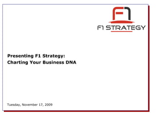 Presenting F1 Strategy:
Charting Your Business DNA




Tuesday, November 17, 2009
 