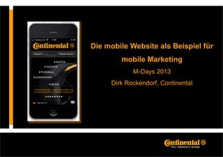 Die mobile Website als Beispiel für
        mobile Marketing
            MD
            M-Days 2013
     Dirk Rockendorf, Continental
 