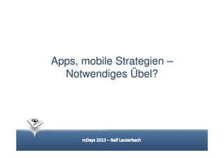 Apps, mobile Strategien –
  Notwendiges Übel?
 