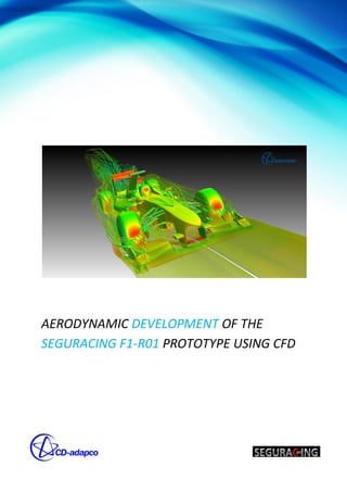 AERODYNAMIC DEVELOPMENT OF THE SEGURACING F1-R01 PROTOTYPE USING CFD 
 