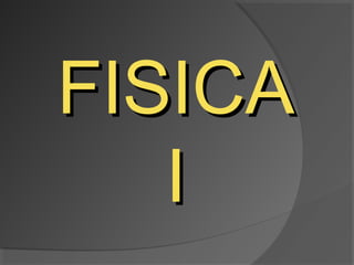 FISICA
   I
 