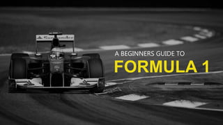 FORMULA 1
A BEGINNERS GUIDE TO
 
