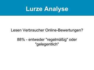 Lurze Analyse
Lesen Verbraucher Online-Bewertungen?
88% - entweder "regelmäßig" oder
"gelegentlich"
 