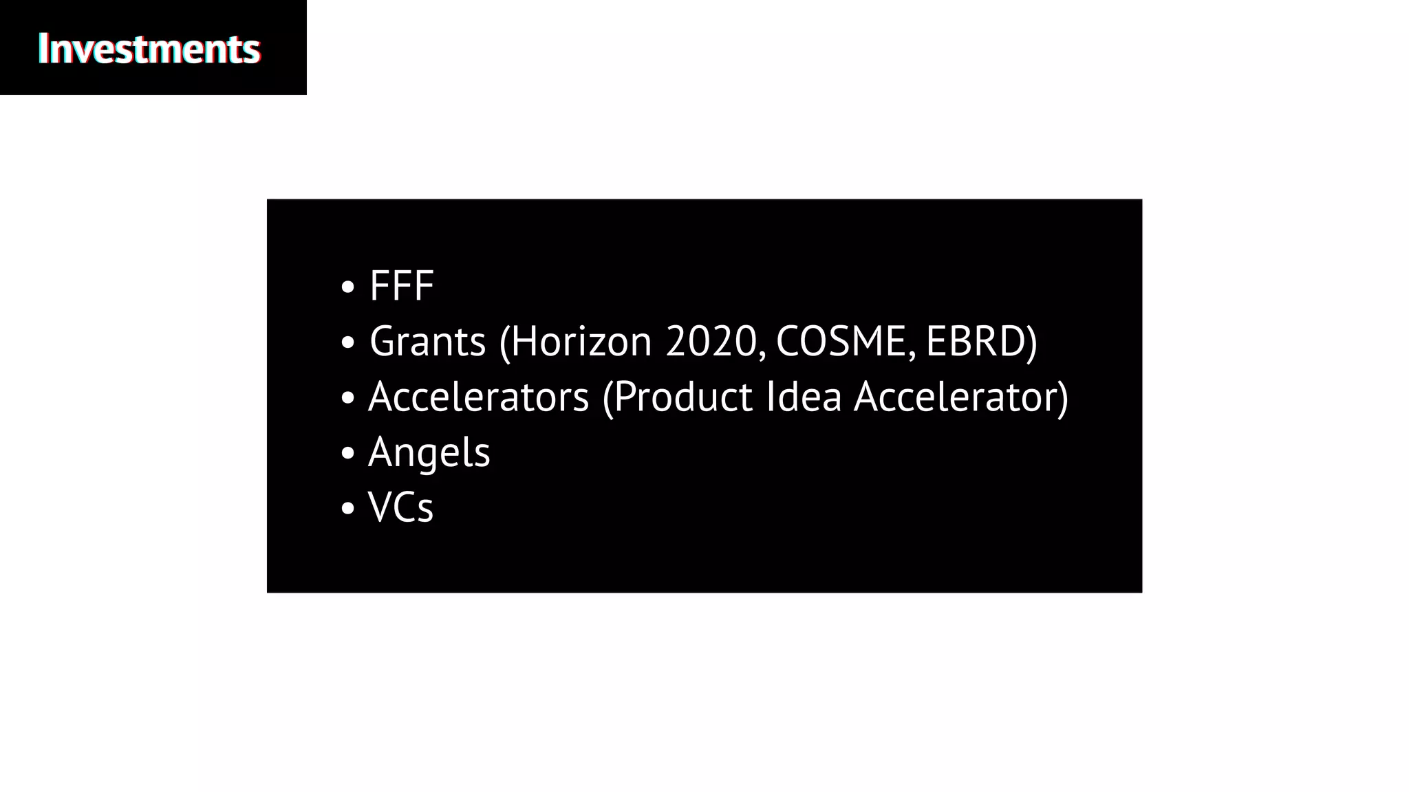InvestmentsInvestmentsInvestments
• FFF
• Grants (Horizon 2020, COSME, EBRD)
• Accelerators (Product Idea Accelerator)
• Angels
• VСs
 