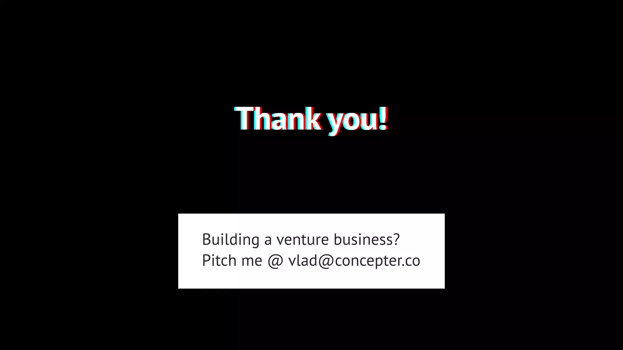Thank you!Thank you!Thank you!
Building a venture business?
Pitch me @ vlad@concepter.co
 