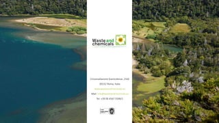 Circonvallazione Gianicolense, 216E
00152 Roma, Italia
www.wasteandchemicals.eu
Mail: info@wasteandchemicals.eu
Tel. +39 06 4567 5590/1
 