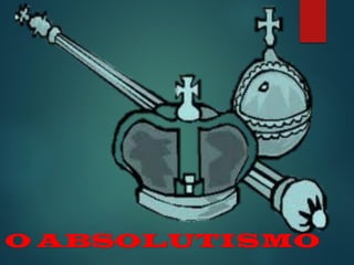 O ABSOLUTISMO
 
