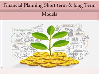 Financial Planning Short term & long Term
Models
 