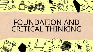 FOUNDATION AND
CRITICAL THINKING
 