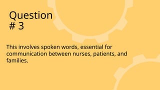 This involves spoken words, essential for
communication between nurses, patients, and
families.
Question
# 3
 