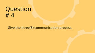 Give the three(3) communication process.
Question
# 4
 