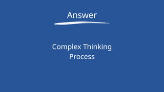 Answer
Complex Thinking
Process
 