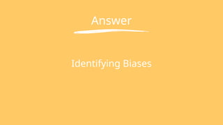 Answer
Identifying Biases
 