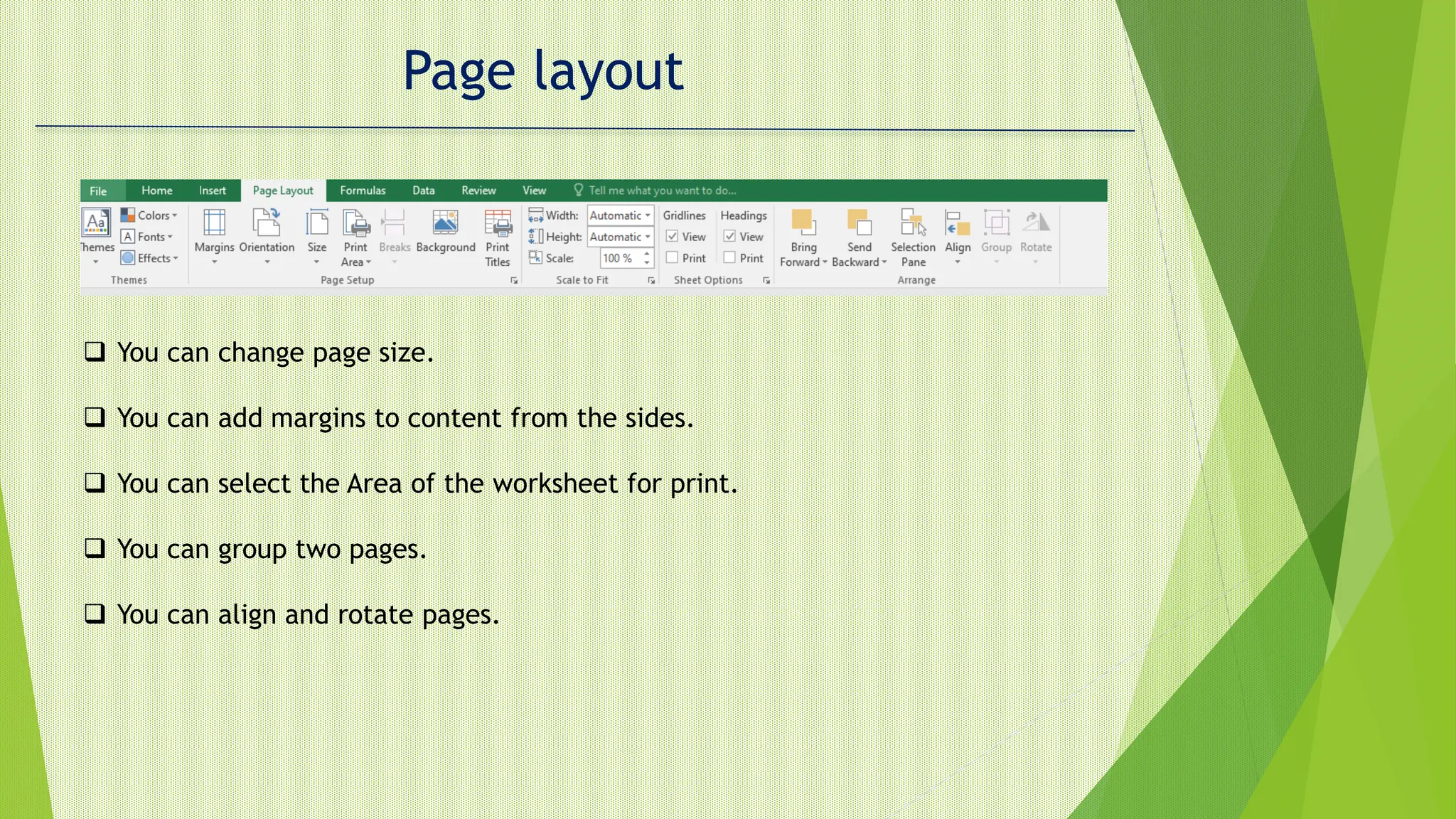 Page layout
 You can change page size.
 You can add margins to content from the sides.
 You can select the Area of the worksheet for print.
 You can group two pages.
 You can align and rotate pages.
 