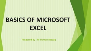 BASICS OF MICROSOFT
EXCEL
Prepared by : M Usman Razzaq
 