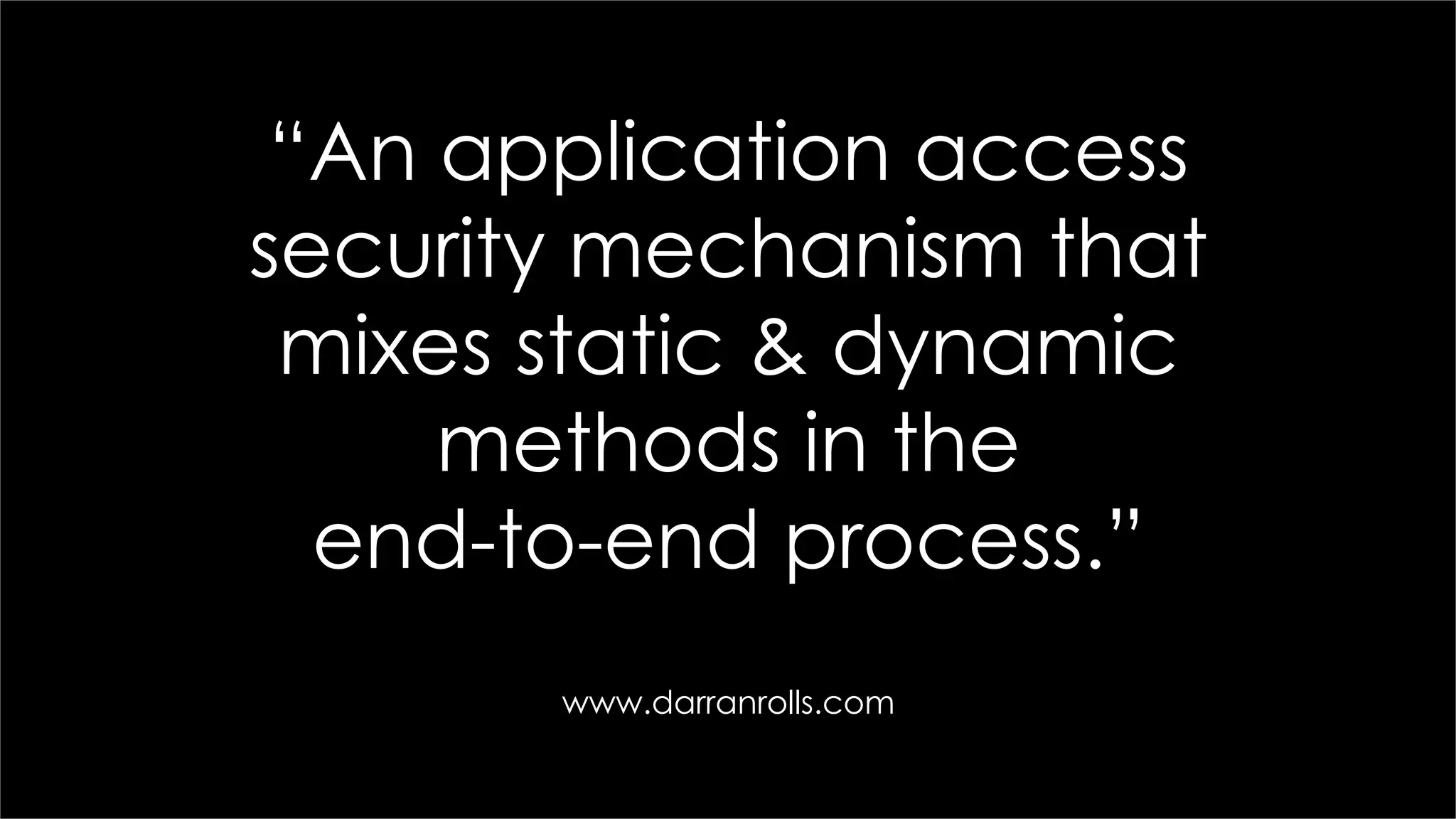“An application access
security mechanism that
mixes static & dynamic
methods in the
end-to-end process.”
www.darranrolls.com
 