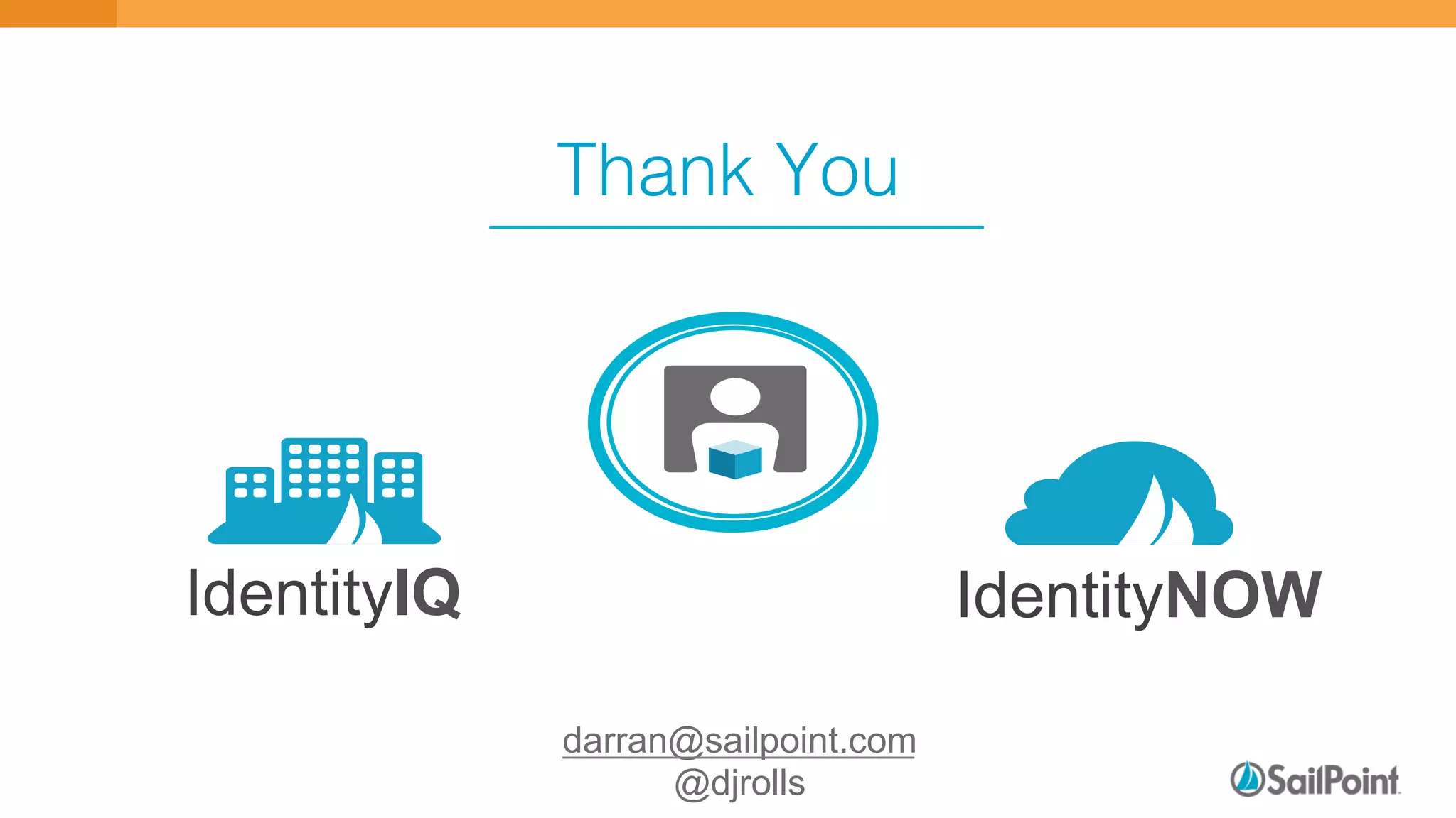 IdentityNOWIdentityIQ
Thank You!
darran@sailpoint.com
@djrolls
 