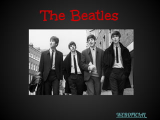 The Beatles




          WEBOFICIAL
 