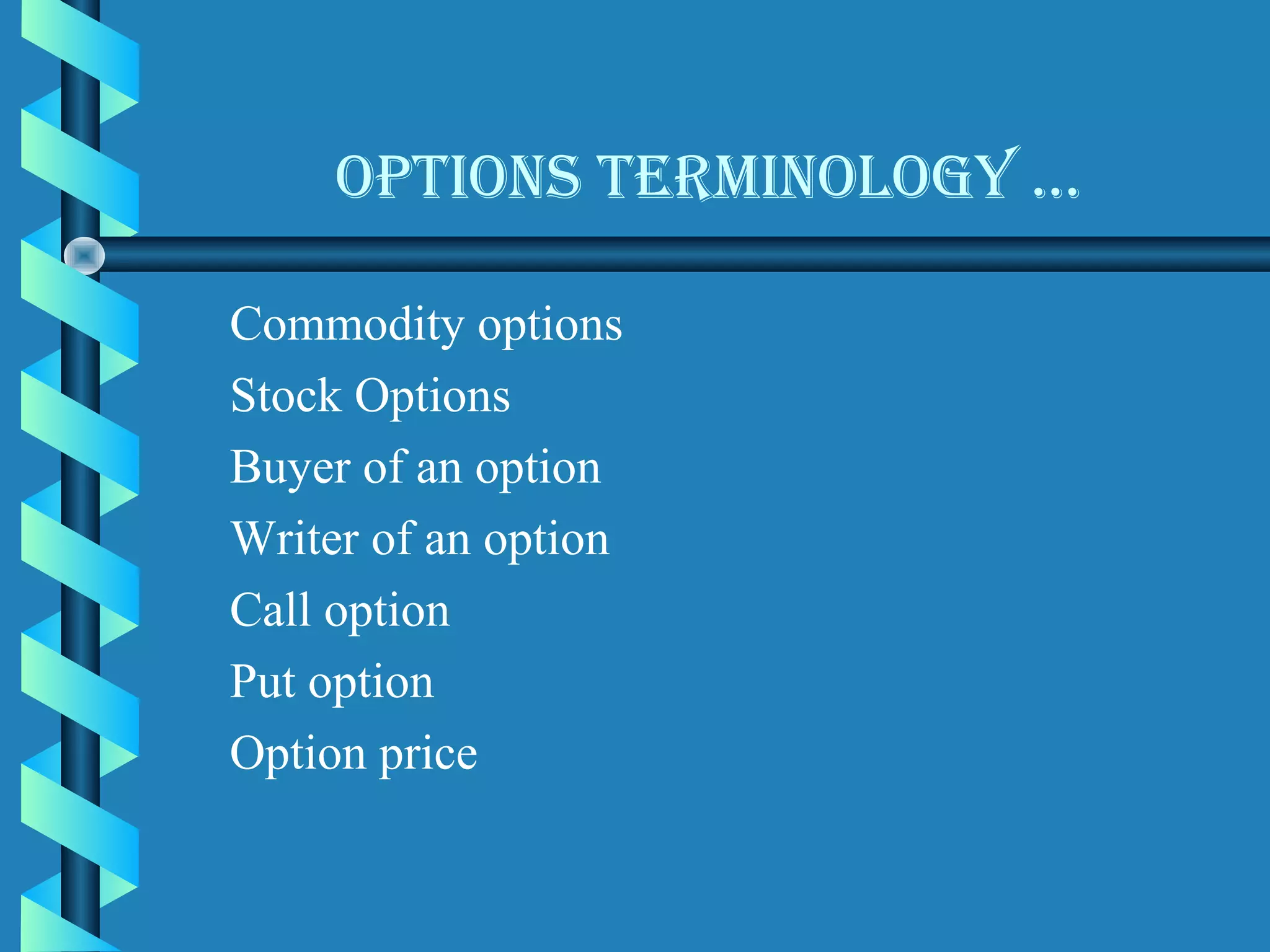 OPtIOns termInOlOgy …

Commodity options
Stock Options
Buyer of an option
Writer of an option
Call option
Put option
Option price
 