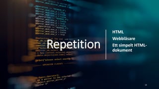 Repetition
HTML
Webbläsare
Ett simpelt HTML-
dokument
14
 