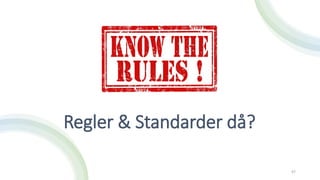 Regler & Standarder då?
47
 