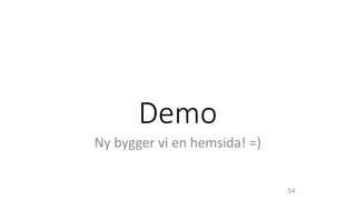 Demo
Ny bygger vi en hemsida! =)
54
 