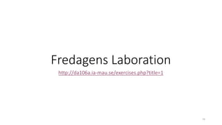 Fredagens Laboration
http://da106a.ia-mau.se/exercises.php?title=1
74
 