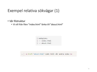 Exempel relativa sökvägar (1)
• Vår filstruktur
• Vi vill från filen ”index.html” länka till ”about.html”
42
 