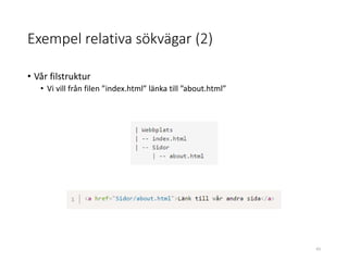Exempel relativa sökvägar (2)
• Vår filstruktur
• Vi vill från filen ”index.html” länka till ”about.html”
43
 