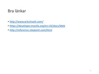 Bra länkar
• http://www.w3schools.com/
• https://developer.mozilla.org/en-US/docs/Web
• http://reference.sitepoint.com/html
51
 